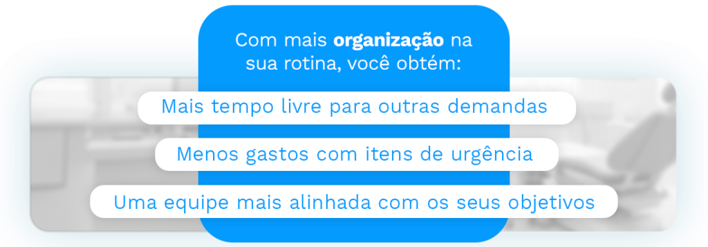 Com mais organização na sua rotina, você obtém:
Mais tempo livre para outras demandas
Menos gastos com itens de urgência
Uma equipe mais alinhada com os seus objetivos
