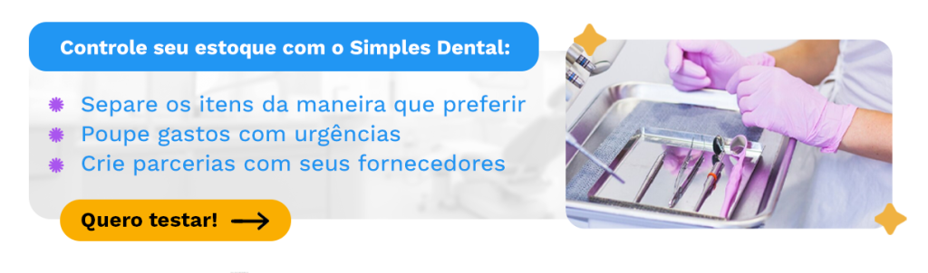 Controle seu estoque com o Simples Dental:
Separe os itens da maneira que preferir
Poupe gastos com urgências
Crie parcerias com seus fornecedores