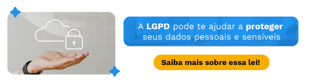 A LGPD pode te ajudar a proteger seus dados pessoais e sensíveis