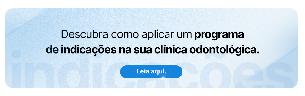 Descubra como aplicar um programa de indicações na sua clínica odontológica.